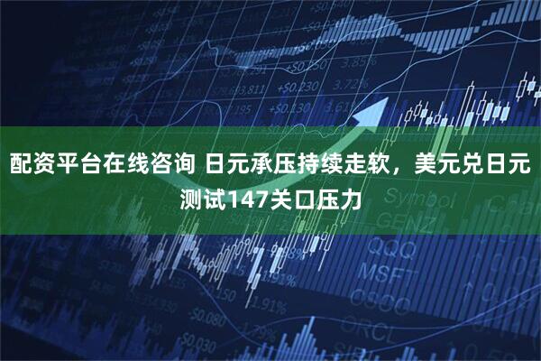 配资平台在线咨询 日元承压持续走软，美元兑日元测试147关口压力