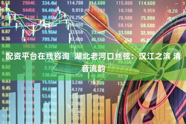 配资平台在线咨询  湖北老河口丝弦：汉江之滨 清音流韵